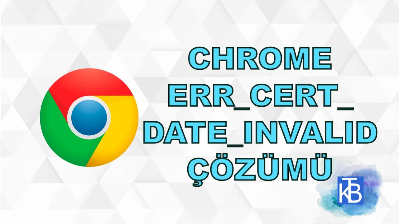 Google Chrome Net::ERR_CERT_DATE_INVALID Hatası Nasıl Çözülür
